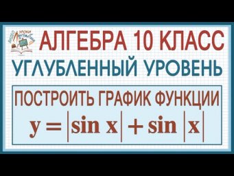 10 класс. Алгебра. Углубленный уровень. Построить график тригонометрической функции y=|sin x|+sin|x|