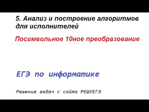 Решение задач с РЕШУЕГЭ. 5. Анализ алгоритмов для исполнителей. Посимвольное 10тичное преобразование
