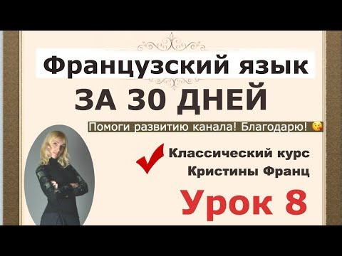 ФРАНЦУЗСКИЙ ЯЗЫК ЗА 30 ДНЕЙ. УРОК 8. КУРС ДЛЯ НАЧИНАЮЩИХ КРИСТИНЫ ФРАНЦ. ФРАНЦУЗСКИЙ С НУЛЯ ФРАНЦУЗСКИЙ ЯЗЫК ЗА 30 ДНЕЙ. УРОК 8. КУРС ДЛЯ НАЧИНАЮЩИХ КРИСТИНЫ ФРАНЦ. ФРАНЦУЗСКИЙ С НУЛЯ