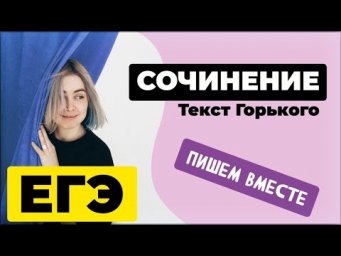 Пишем вместе сочинение по тексту с ЕГЭ 2022 (текст Горького)