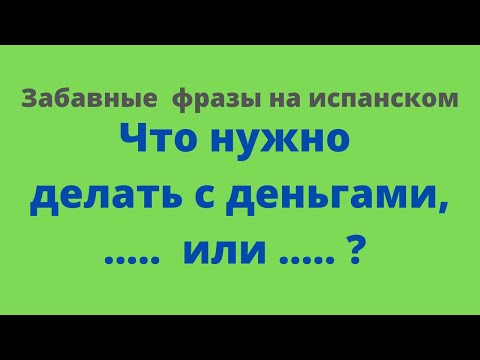 Испанский язык. Забавные фразы на испанском. Что делать с деньгами....