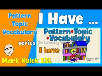 I Have - Pattern  Topic  Vocabulary | English speaking practice - Mark Kulek ESL