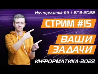 Стрим #15. Ваши задачи. ЕГЭ по информатике 2022
