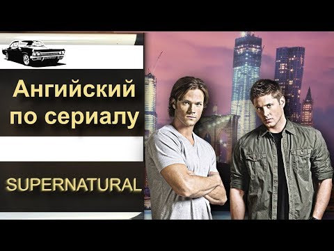 АНГЛИЙСКИЙ ПО СЕРИАЛАМ.  SUPERNATURAL Сверхъестественное.