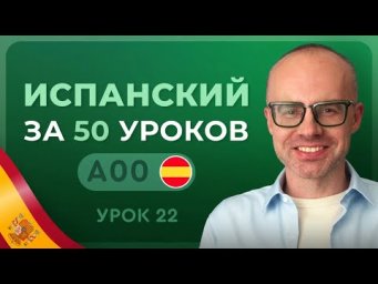 ИСПАНСКИЙ ЯЗЫК ЗА 50 УРОКОВ. УРОК 22 ИСПАНСКИЙ С НУЛЯ УРОКИ ИСПАНСКОГО ЯЗЫКА С НУЛЯ ДЛЯ НАЧИНАЮЩИХ