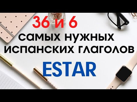Испанский язык. 36 и 6 глаголов. Глагол ESTAR, значения и применение. Испанский язык. 36 и 6 глаголов. Глагол ESTAR, значения и применение.