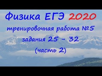 Физика ЕГЭ 2020 Тренировочная работа 5 разбор заданий 25 - 32 (часть 2)