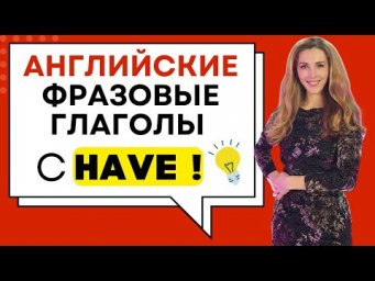 УЗНАЙ САМЫЕ НУЖНЫЕ ФРАЗОВЫЕ ГЛАГОЛЫ С HAVE!