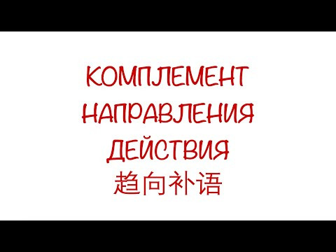 Комплемент направления действия 趋向补语 Часть 1. HSK 3/4/5