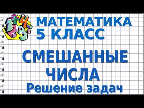 СМЕШАННЫЕ ЧИСЛА. Решение задач. Видеоурок | МАТЕМАТИКА 5 класс СМЕШАННЫЕ ЧИСЛА. Решение задач. Видеоурок | МАТЕМАТИКА 5 класс