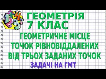 ГЕОМЕТРИЧНЕ МІСЦЕ ТОЧОК РІВНОВІДДАЛЕНИХ ВІД ТРЬОХ ЗАДАНИХ ТОЧОК. Задачі. Метод ГМТ. ГЕОМЕТРІЯ 7 клас
