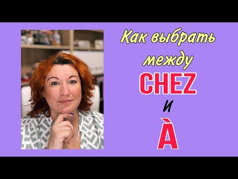 Какой предлог выбрать между CHEZ и &Agrave; во французском языке