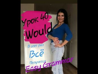 Урок 40. Всё о Would. Easy Grammar.