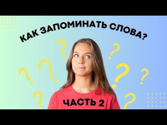 КАК ЗАПОМИНАТЬ СЛОВА? ЧАСТЬ 2
