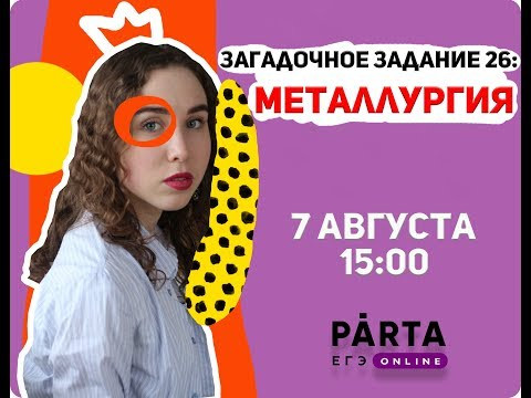 ОТКРЫТЫЙ ИНТЕНСИВ на тему: "Загадочное задание №26: металлургия"