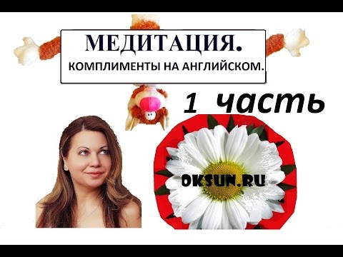 МЕДИТАЦИЯ. Комплименты на английском языке (1 ЧАСТЬ). МЕДИТАЦИЯ. Комплименты на английском языке (1 ЧАСТЬ).