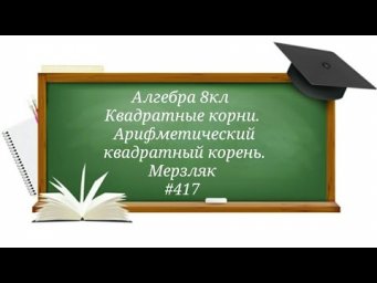 Квадратные корни. Арифметический квадратный корень. Алгебра 8кл. Мерзляк #417