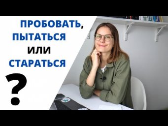 ПРОБОВАТЬ, ПЫТАТЬСЯ или СТАРАТЬСЯ? || Какая разница?