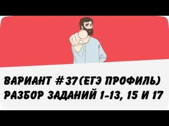 ВАРИАНТ #37 (ЗАДАНИЯ 1-13, 15 и 17) ЕГЭ ПРОФИЛЬ ПО МАТЕМАТИКЕ (ШКОЛА ПИФАГОРА)