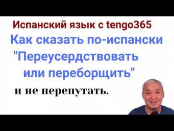Испанский язык. Глагол EXCEDER , Переусердсвовать или переборщить, excederse en VS pasarse con algo.