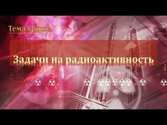 11-20. Задачи на радиоактивность