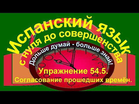 Дольше думай &ndash; больше знай!  Упражнение 54.5. Согласование прошедших времён.