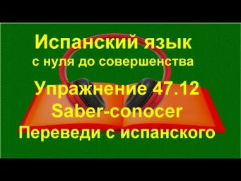 ✏️ Испанский язык с нуля: saber и conocer &mdash; итоговая практика и закрепление | упражнение 47.12