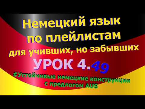 Немецкий язык по плейлистам для учивших, но забывших. Урок 4.49 Устойчивые конструкции и предлог AUS