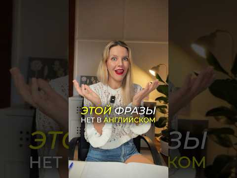 ЭТОЙ ФРАЗЫ НЕТ В АНГЛИЙСКОМ