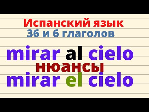 Испанский язык. 36 и 6 самых нужных глаголов.mirar AL cielo или mirar EL cielo. Нюансы.