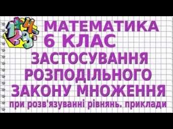 ЗАСТОСУВАННЯ РОЗПОДІЛЬНОГО ЗАКОНУ МНОЖЕННЯ ПРИ РОЗВ'ЯЗУВАННІ РІВНЯНЬ. Приклади | МАТЕМАТИКА 6 кл