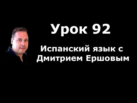 Урок 92 Испанский язык с Дмитрием Ершовым - аудио курс испанского языка с нуля