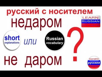 № 449 : Разговорный русский: НЕДАРОМ или  НЕ ДАРОМ?