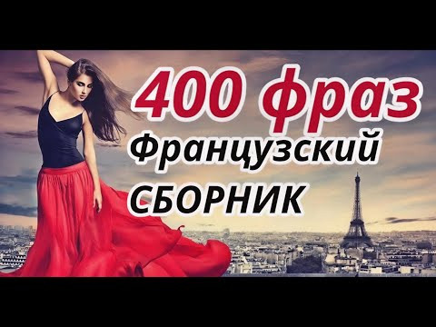 400 ФРАЗ ФРАНЦУЗСКИЙ ЯЗЫК - СБОРНИК - РАЗГОВОРНЫЕ ФРАЗЫ