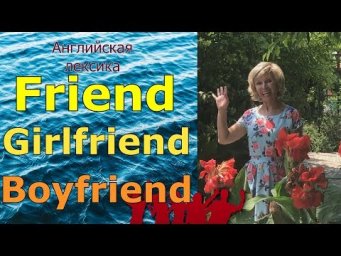 Английская лексика: Friend   Girlfriend   Boyfriend.  Как правильно?