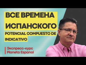 БЕСПЛАТНЫЙ КУРС ИСПАНСКОГО ЯЗЫКА | ВРЕМЕНА ИСПАНСКОГО ЯЗЫКА | POTENCIAL COMPUESTO DE INDICATIVO |