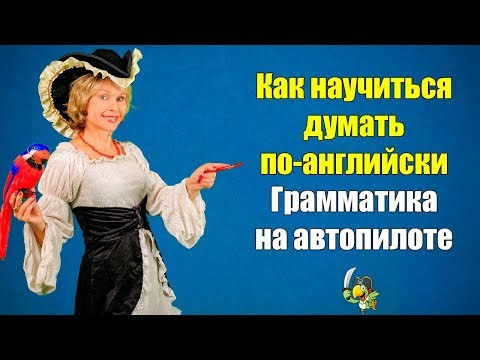 Как научиться думать по-английски. Грамматика на автопилоте