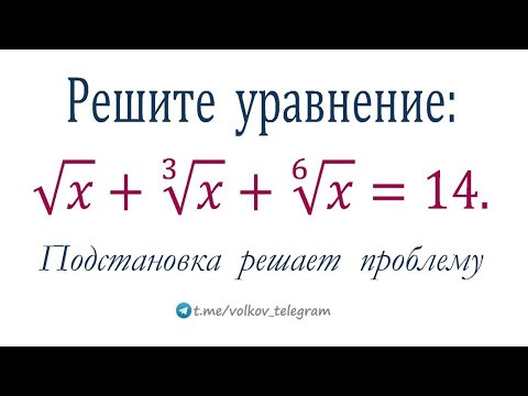 Подстановка решает проблему ➜ Решите уравнение √x+³√x+⁶√x=14 Подстановка решает проблему ➜ Решите уравнение √x+³√x+⁶√x=14