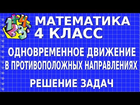 ОДНОВРЕМЕННОЕ ДВИЖЕНИЕ В ПРОТИВОПОЛОЖНЫХ НАПРАВЛЕНИЯХ. РЕШЕНИЕ ЗАДАЧ. Видеоурок | МАТЕМАТИКА 4 класс
