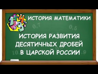 ИСТОРИЯ РАЗВИТИЯ ДЕСЯТИЧНЫХ ДРОБЕЙ В ЦАРСКОЙ РОССИИ | ИСТОРИЯ МАТЕМАТИКИ
