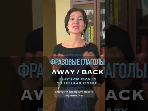 Как сразу выучить много английских слов? Фразовые глаголы - лучшее средство! Глаголы с away и back.