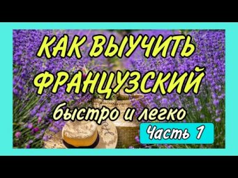 КАК ВЫУЧИТЬ ФРАНЦУЗСКИЙ быстро и легко / ЧАСТЬ 1