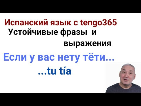 Испанский язык. Устойчивые выражения. ...TU TÍA. Испанский язык. Устойчивые выражения. ...TU TÍA.