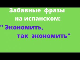 Испанский язык. Забавные фразы на испанском. "Экономить, так экономить!"