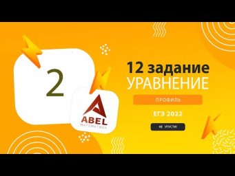 12 задание - 2  - Курс ПРОФИЛЬ 2022 от Абеля / Математика ЕГЭ