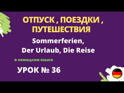 ОТПУСК , ПОЕЗДКИ , ПУТЕШЕСТВИЯ   Sommerferien,  Der Urlaub, Die Reise в немецком языке