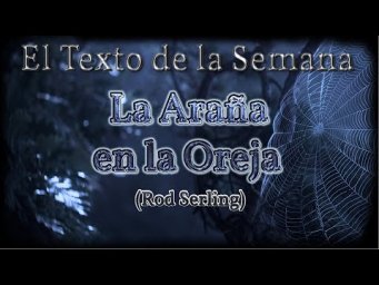El Texto de la Semana: "La Ara&ntilde;a en la Oreja"