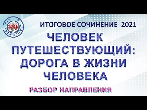 ИТОГОВОЕ СОЧИНЕНИЕ 2021. ЧЕЛОВЕК ПУТЕШЕСТВУЮЩИЙ: ДОРОГА В ЖИЗНИ ЧЕЛОВЕКА. РАЗБОР НАПРАВЛЕНИЯ.