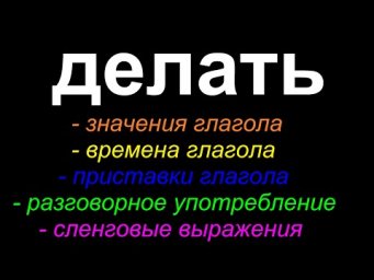 Всё о глаголе ДЕЛАТЬ.