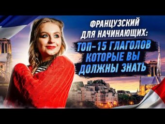 Топ-15 глаголов , которые нужно знать каждому новичку. Французский для начинающих.